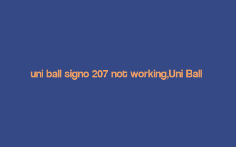 uni ball signo 207 not working,Uni Ball Signo 207 Not Working: A Comprehensive Guide