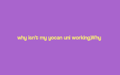 why isn't my yocan uni working,Why Isn’t My Yocan Uni Working?