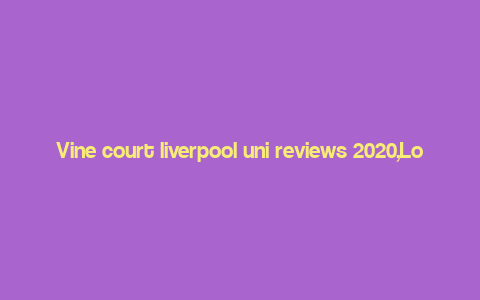 Vine court liverpool uni reviews 2020,Location and Accessibility