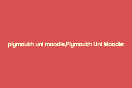 plymouth uni moodle,Plymouth Uni Moodle: A Comprehensive Guide for Students